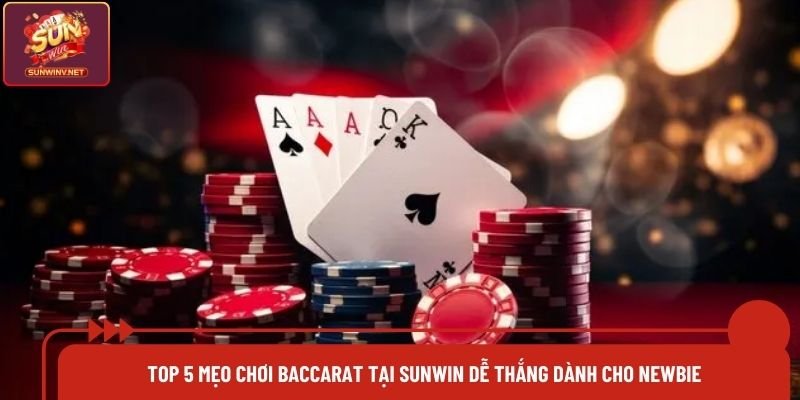 Top 5 Mẹo Chơi Baccarat Tại Sunwin Dễ Thắng Dành Cho Newbie